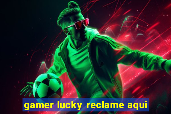 gamer lucky reclame aqui